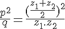 5$\frac{p^2}{q}=\frac{(\frac{z_1+z_2}{2})^2}{z_1.z_2}